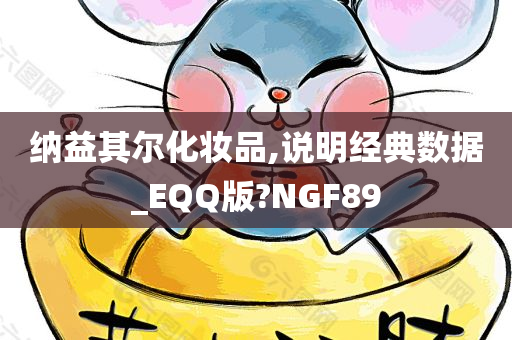 纳益其尔化妆品,说明经典数据_EQQ版?NGF89