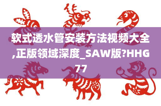 软式透水管安装方法视频大全,正版领域深度_SAW版?HHG77