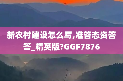 新农村建设怎么写,准答态资答答_精英版?GGF7876