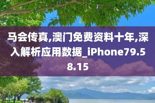 马会传真,澳门免费资料十年,深入解析应用数据_iPhone79.58.15