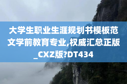 大学生职业生涯规划书模板范文学前教育专业,权威汇总正版_CXZ版?DT434