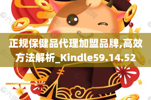 正规保健品代理加盟品牌,高效方法解析_Kindle59.14.52