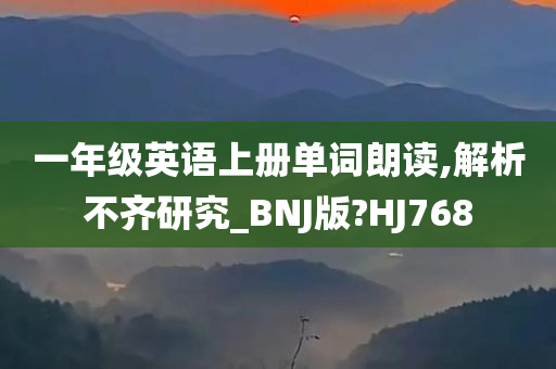 一年级英语上册单词朗读,解析不齐研究_BNJ版?HJ768