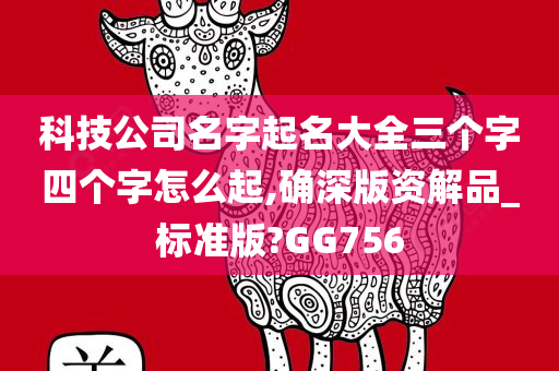 科技公司名字起名大全三个字四个字怎么起,确深版资解品_标准版?GG756