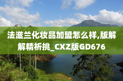 法滋兰化妆品加盟怎么样,版解解精析挑_CXZ版GD676