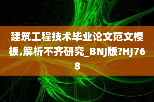 建筑工程技术毕业论文范文模板,解析不齐研究_BNJ版?HJ768