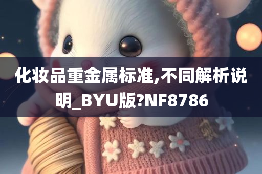 化妆品重金属标准,不同解析说明_BYU版?NF8786