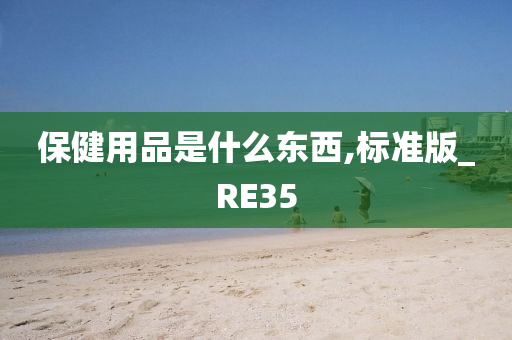 保健用品是什么东西,标准版_RE35