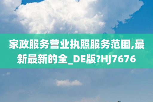 家政服务营业执照服务范围,最新最新的全_DE版?HJ7676