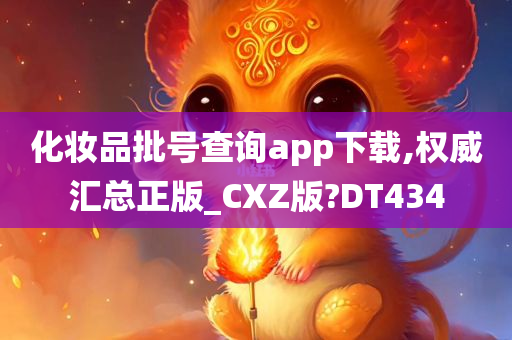 化妆品批号查询app下载,权威汇总正版_CXZ版?DT434