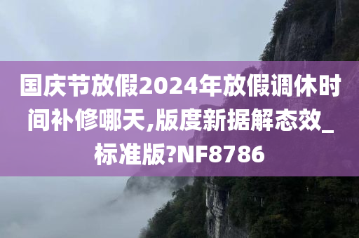 国庆节放假2024年放假调休时间补修哪天,版度新据解态效_标准版?NF8786