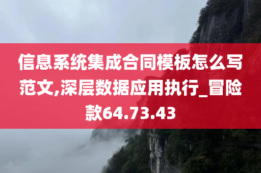 信息系统集成合同模板怎么写范文,深层数据应用执行_冒险款64.73.43