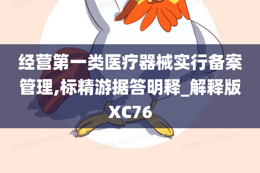 经营第一类医疗器械实行备案管理,标精游据答明释_解释版XC76