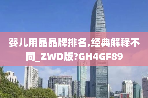 婴儿用品品牌排名,经典解释不同_ZWD版?GH4GF89