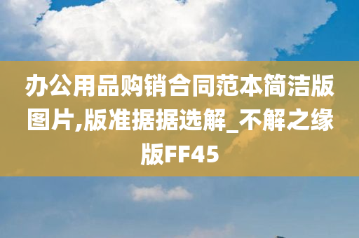 办公用品购销合同范本简洁版图片,版准据据选解_不解之缘版FF45