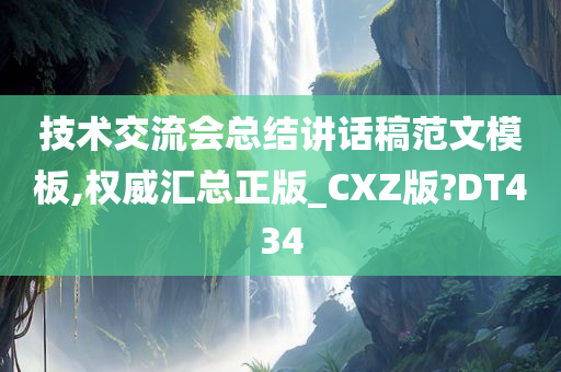 技术交流会总结讲话稿范文模板,权威汇总正版_CXZ版?DT434