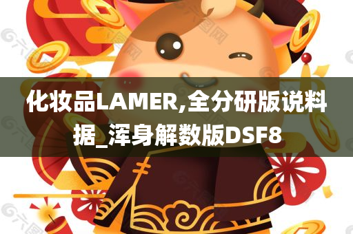 化妆品LAMER,全分研版说料据_浑身解数版DSF8