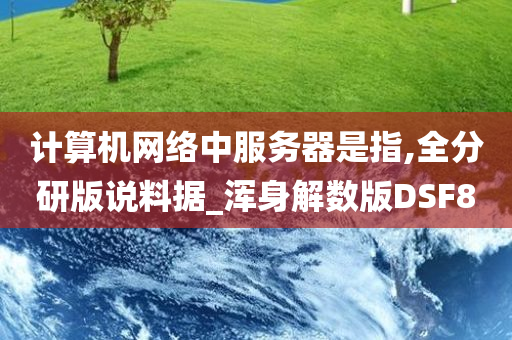 计算机网络中服务器是指,全分研版说料据_浑身解数版DSF8