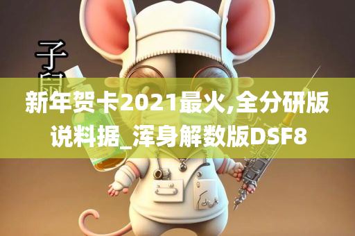 新年贺卡2021最火,全分研版说料据_浑身解数版DSF8