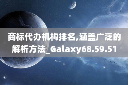 商标代办机构排名,涵盖广泛的解析方法_Galaxy68.59.51