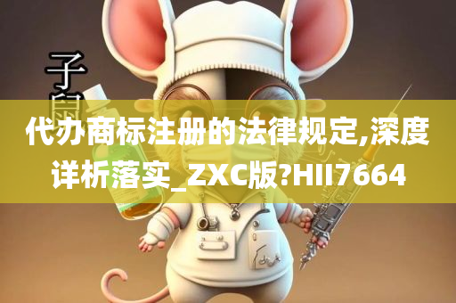 代办商标注册的法律规定,深度详析落实_ZXC版?HII7664