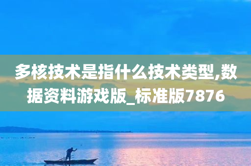 多核技术是指什么技术类型,数据资料游戏版_标准版7876