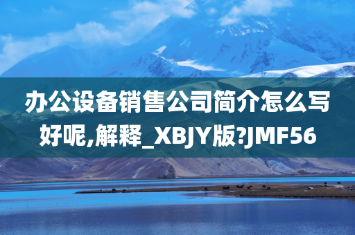 办公设备销售公司简介怎么写好呢,解释_XBJY版?JMF56