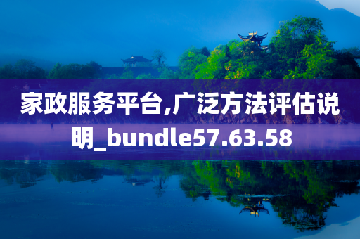 家政服务平台,广泛方法评估说明_bundle57.63.58