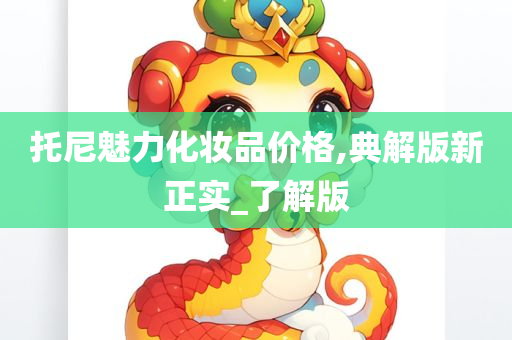 托尼魅力化妆品价格,典解版新正实_了解版