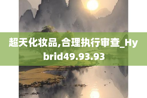 超天化妆品,合理执行审查_Hybrid49.93.93