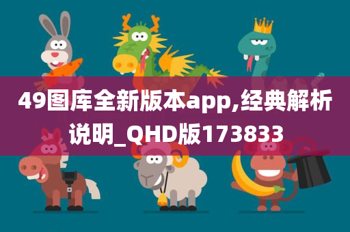 49图库全新版本app,经典解析说明_QHD版173833