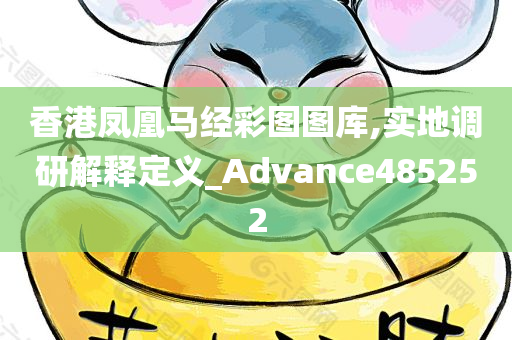 香港凤凰马经彩图图库,实地调研解释定义_Advance485252