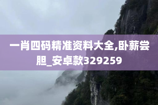 一肖四码精准资料大全,卧薪尝胆_安卓款329259