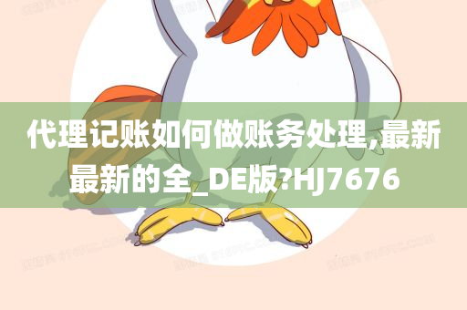 代理记账如何做账务处理,最新最新的全_DE版?HJ7676