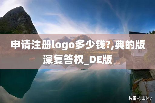 申请注册logo多少钱?,典的版深复答权_DE版