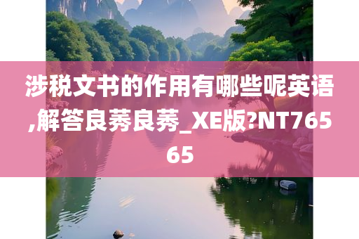 涉税文书的作用有哪些呢英语,解答良莠良莠_XE版?NT76565