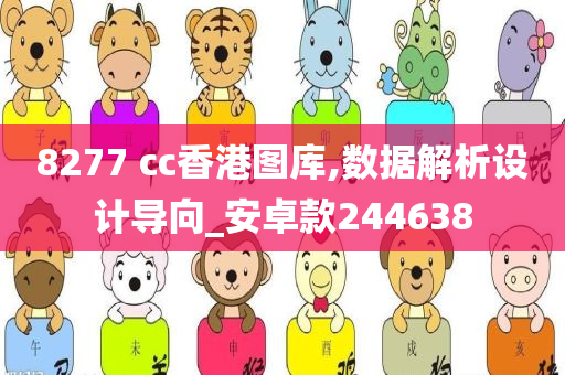 8277 cc香港图库,数据解析设计导向_安卓款244638