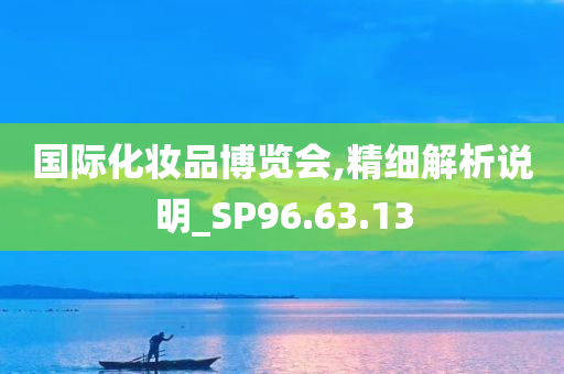 国际化妆品博览会,精细解析说明_SP96.63.13