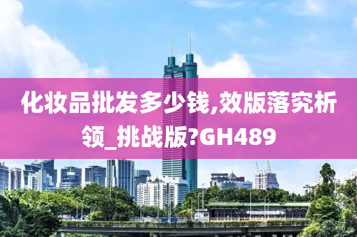 化妆品批发多少钱,效版落究析领_挑战版?GH489