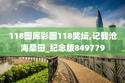 118图库彩图118奖坛,记载沧海桑田_纪念版849779