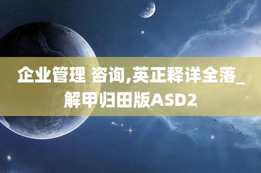 企业管理 咨询,英正释详全落_解甲归田版ASD2