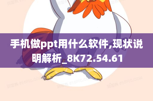 手机做ppt用什么软件,现状说明解析_8K72.54.61