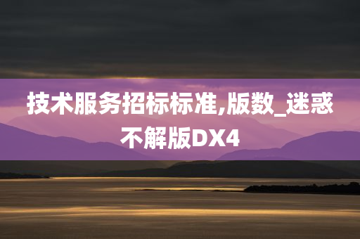 技术服务招标标准,版数_迷惑不解版DX4