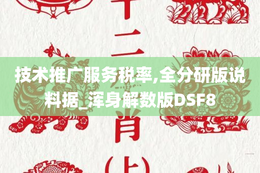 技术推广服务税率,全分研版说料据_浑身解数版DSF8