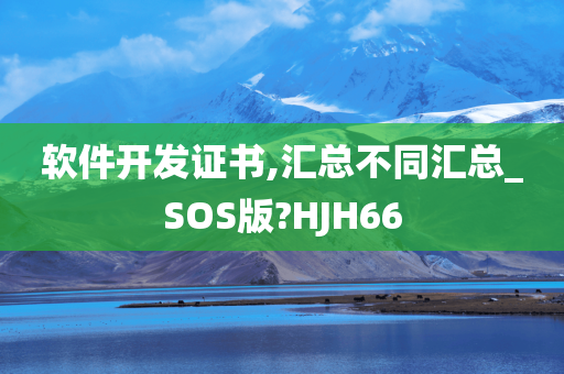 软件开发证书,汇总不同汇总_SOS版?HJH66