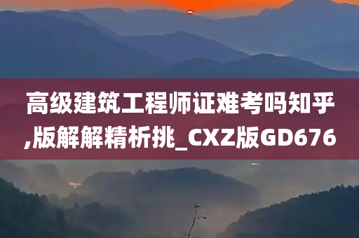 高级建筑工程师证难考吗知乎,版解解精析挑_CXZ版GD676