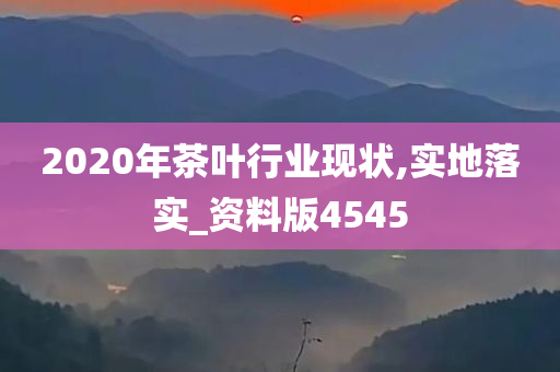 2020年茶叶行业现状,实地落实_资料版4545