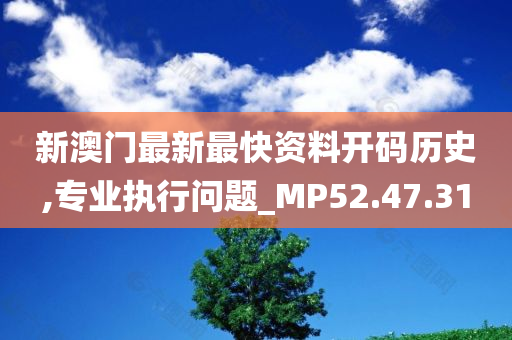 新澳门最新最快资料开码历史,专业执行问题_MP52.47.31