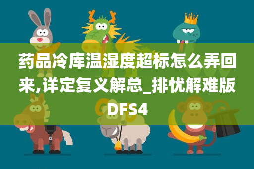 药品冷库温湿度超标怎么弄回来,详定复义解总_排忧解难版DFS4