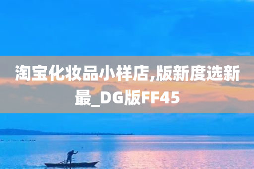 淘宝化妆品小样店,版新度选新最_DG版FF45